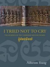 I Tried Not To Cry - The Journeys of Ten Cambodian Refugee Women - Young, Niborom