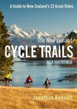 The New Zealand Cycle Trails - Nga Haerenga - A Guide to New Zealand's 23 Great Rides - Kennett, Jonathan