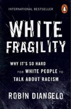 White Fragility - Why It's So Hard for White People to Talk About Racism - DiAngelo, Robin