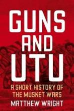 Guns and Utu - A Short History of the Musket Wars - Wright, Matthew