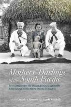 Mothers' Darlings of the South Pacific - The Children of Indigenous Women and US Servicemen, World War II - Bennett, Judith A. and Wanhalla, Angela (editors)