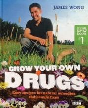Grow Your Own Drugs - Easy Recipes for Natural Remedies and Beauty Fixes - Wong, James