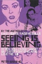 Seeing Is Believing - Or How Hollywood Taught Us to Stop Worrying and Love the 50s - Biskind, Peter