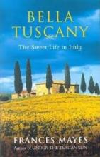 Bella Tuscany - The Sweet Life in Italy - Mayes, Frances