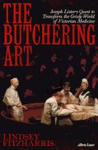 The Butchering Art - Joseph Lister's Quest to Transform the Grisly World of Victorian Medicine - Fitzharris, Lindsey