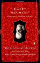 Happy Alchemy - On the Pleasures of Music and the Theatre - Davies, Robertson
