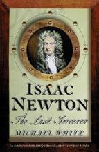 Isaac Newton - The Last Sorcerer - White, Michael