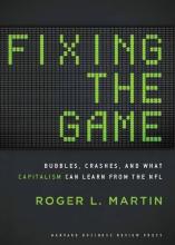 Fixing the Game: Bubbles, Crashes, and What Capitalism Can Learn from the NFL - Martin, Roger L.