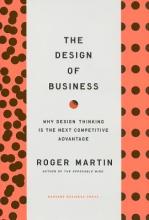 The Design of Business: Why Design Thinking is the Next Competitive Advantage - Martin, Roger L.