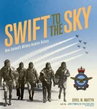 Swift to the Sky: New Zealand's Military Aviation History - Martyn, Errol W.