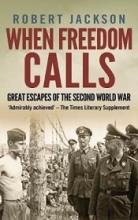 When Freedom Calls - Great Escapes of the Second World War - Jackson, Robert
