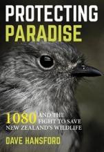 Protecting Paradise - 1080 and the Fight to Save New Zealand's Wildlife - Hansford, Dave